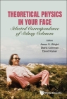 Theoretical Physics in Your Face: Selected Correspondence of Sidney Coleman By Aaron Sidney Wright (Editor), Diana Coleman (Editor), David Kaiser (Editor) Cover Image