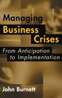 Managing Business Crises: From Anticipation to Implementation By John Burnett Cover Image