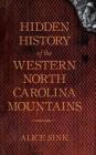Hidden History of the North Carolina Mountains By Alice E. Sink Cover Image