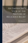 An Empiricist's View of the Nature of Religious Belief By R. B. (Richard Bevan) Braithwaite (Created by) Cover Image