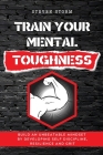 Train Your Mental Toughness: Build an Unbeatable Mindset By Developing Self Discipline, Resilience and Grit Cover Image