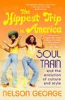 The Hippest Trip in America: Soul Train and the Evolution of Culture & Style By Nelson George Cover Image