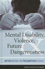 Mental Disability, Violence, and Future Dangerousness: Myths Behind the Presumption of Guilt Cover Image