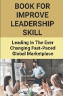 Book For Improve Leadership Skill: Leading In The Ever Changing Fast-Paced Global Marketplace: Improve Leader Skills By Pedro Widmann Cover Image