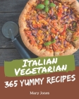 365 Yummy Italian Vegetarian Recipes: The Best-ever of Yummy Italian Vegetarian Cookbook By Mary Jones Cover Image