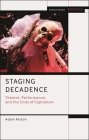 Staging Decadence: Theatre, Performance, and the Ends of Capitalism (Methuen Drama Engage) Cover Image