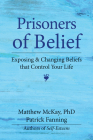 Prisoners of Belief: Exposing and Changing Beliefs That Control Your Life By Patrick Fanning, Matthew McKay Cover Image