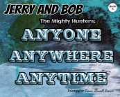 Jerry and Bob, The Mighty Hunters: Anyone, Anywhere, Anytime By Curtis Stowell, Donna Stowell-Doiron (Editor) Cover Image