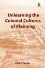 Unlearning the Colonial Cultures of Planning By Libby Porter Cover Image