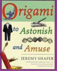 Origami to Astonish and Amuse: Over 400 Original Models, Including Such 