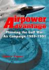 Airpower Advantage: Planning the Gulf War Air Campaign 1989-1991 By Diane T. Putney Cover Image