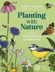 Planting with Nature: A Guide to Sustainable Gardening By Kirsty Wilson, Hazel France (Illustrator) Cover Image