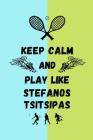 Keep Calm And Play Like Stefanos Tsitsipas: Tennis Themed Note Book By Happily Wellnoted Cover Image