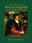 A History of the Post in England from the Romans to the Stuarts By Philip Beale Cover Image