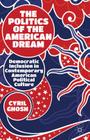 The Politics of the American Dream: Democratic Inclusion in Contemporary American Political Culture By C. Ghosh Cover Image