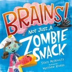 Brains! Not Just a Zombie Snack By Stacy McAnulty, Matthew Rivera (Illustrator) Cover Image