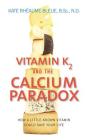 Vitamin K2 and the Calcium Paradox: How a Little-Known Vitamin Could Save Your Life By Kate Rheaume-Bleue Cover Image