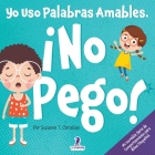 Yo Uso Palabras Amables. ¡No Pego!: Un Libro para Niños Pequeños con Temática de Afirmaciones Sobre No Golpear (Edades 2-4) Cover Image