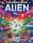 Alien Coloring Book: Embark on an interstellar journey, where each page invites you to bring life to the universe's most bizarre and fascin Cover Image