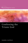 Confessing the Triune God (Wesleyan Doctrine #3) By Daniel Castelo Cover Image