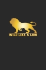 Wild like a Lion: Monatsplaner, Termin-Kalender - Geschenk-Idee für Löwen Fans - A5 - 120 Seiten Cover Image