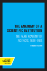 The Anatomy of a Scientific Institution: The Paris Academy of Sciences, 1666-1803 By Roger Hahn Cover Image