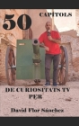 50 capítols de CURIOSITATS TV By David Flor Sanchez Cover Image
