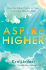 Aspire Higher: How to Find the Love, Positivity, and Purpose to Elevate Your Life and the World! Cover Image