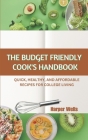 The Budget-Friendly Cook's Handbook: Quick, Healthy, and Affordable Recipes for College Living Cover Image