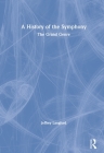 A History of the Symphony: The Grand Genre By Jeffrey Langford Cover Image