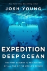Expedition Deep Ocean: The First Descent to the Bottom of All Five Oceans By Josh Young Cover Image