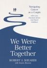We Were Better Together: Navigating Cancer as a Couple with Love, Practical Advice and Expert Guidance Cover Image