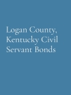 Logan County, Kentucky Civil Servant Bonds By Logan County Genealogical Society Cover Image
