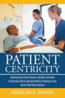 Patient Centricity: Achieving Positive Patient Outcomes and Bottom Line Results a Professional Guide for Improving Healthcare Performance Cover Image