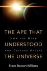 The Ape That Understood the Universe: How the Mind and Culture Evolve By Steve Stewart-Williams Cover Image