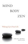 Mind Body Zen: Waking Up to Your Life By Jeffrey Maitland, Kendo Hal Roth (Preface by) Cover Image