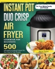 Instant Pot Duo Crisp Air Fryer Cookbook For Beginners: 500 Affordable & Foolproof Instant Pot Duo Crisp Air Fryer Recipes for Your Whole Family and F Cover Image
