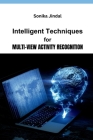 Intelligent Techniques for Multi-View Activity Recognition By Sonika Jindal Cover Image