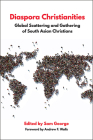 Diaspora Christianities: Global Scattering and Gathering of South Asian Christians By Sam George, Andrew F. Walls (Foreword by) Cover Image