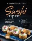 A Creative Twist on Sushi Recipes: The Most Popular Japanese Dishes from Original to Fusion Styles Cover Image