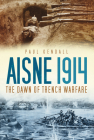 Aisne 1914: The Dawn of Trench Warfare By Paul Kendall Cover Image