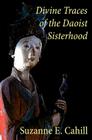 Divine Traces of the Daoist Sisterhood: Records of the Assembled Transcendents of the Fortified Walled City by Du Guangling (850-933) By Suzanne Cahill Cover Image