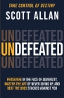 Undefeated: Persevere in the Face of Adversity, Master the Art of Never Giving Up, and Always Beat the Odds Stacked Against You By Scott Allan Cover Image