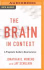 The Brain in Context: A Pragmatic Guide to Neuroscience By Jonathan D. Moreno, Jay Schulkin, Elizabeth Evans (Read by) Cover Image