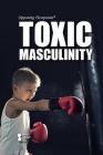 Toxic Masculinity (Opposing Viewpoints) By Barbara Krasner (Editor) Cover Image