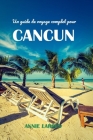 Un guide de voyage complet pour CANCUN 2024 2025: Explorez les meilleures plages, la cuisine, la culture et les activités de la magnifique destination Cover Image