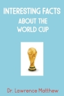 Interesting Facts About the World Cup By Lawrence Matthew Cover Image