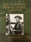 New Hampshire Fish & Game, A History By Jack Noon Cover Image