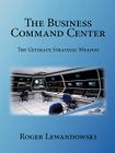 The Business Command Center: The Ultimate Strategic Weapon Cover Image