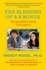 The Blessing of a B Minus: Raising Resilient Teenagers By Wendy Mogel, Ph.D. Cover Image
